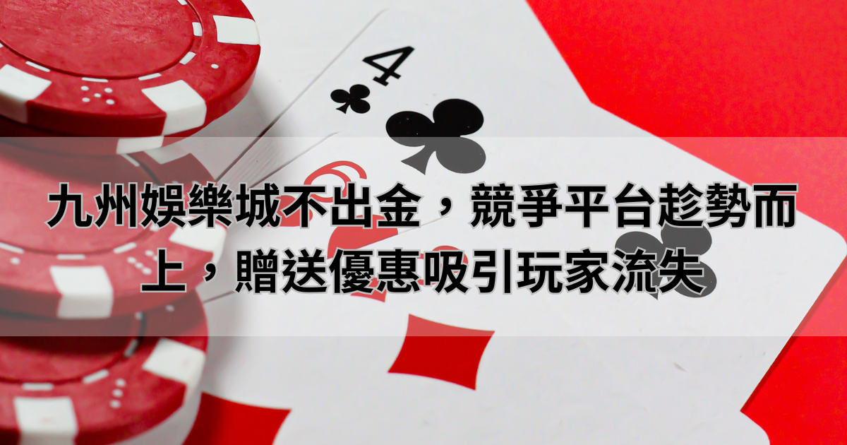 九州娛樂城不出金，競爭平台趁勢而上，贈送優惠吸引玩家流失